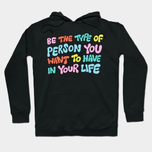 Be the Type of Person You Want to Have in Your Life by Oh So Graceful Hoodie